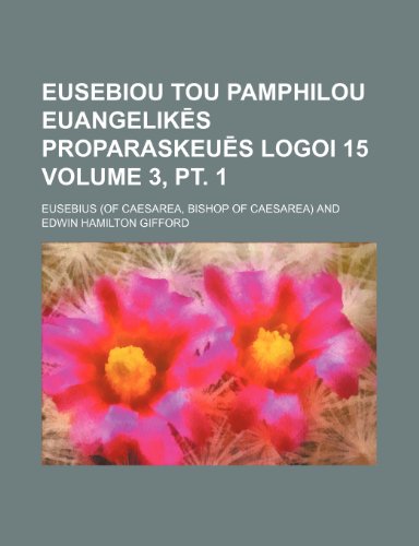 Eusebiou tou Pamphilou EuangelikÄ“s proparaskeuÄ“s logoi 15 Volume 3, pt. 1 (9781154203110) by Eusebius