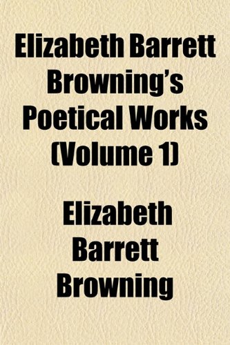 Elizabeth Barrett Browning's Poetical Works (Volume 1) (9781154203523) by Browning, Elizabeth Barrett