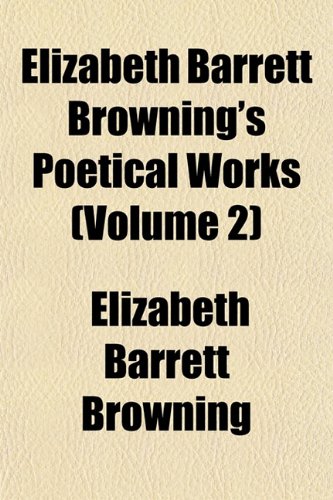 Elizabeth Barrett Browning's Poetical Works (Volume 2) (9781154203554) by Browning, Elizabeth Barrett