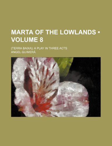 Marta of the Lowlands (Volume 8); (Terra Baixa) a Play in Three Acts (9781154205565) by GuimerÃ¡, Angel