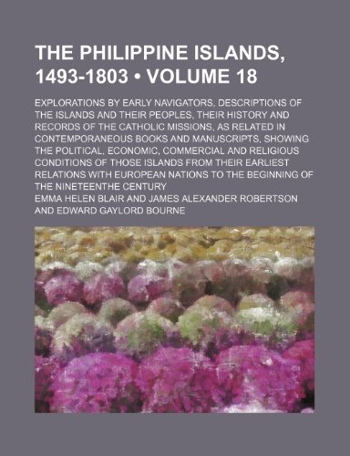 The Philippine Islands, 1493-1803 (Volume 18); Explorations by Early Navigators, Descriptions of the Islands and Their Peoples, Their History and ... Books and Manuscripts, Showing the Political, (9781154206197) by Blair, Emma Helen