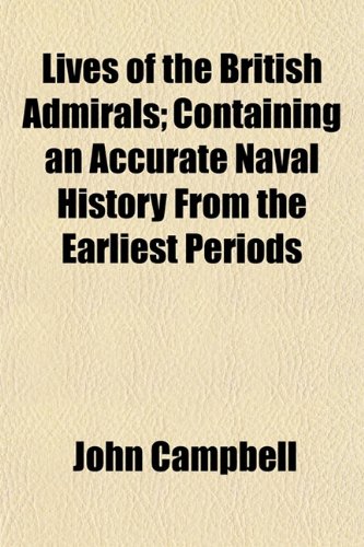 Lives of the British Admirals; Containing an Accurate Naval History From the Earliest Periods (9781154208320) by Campbell, John
