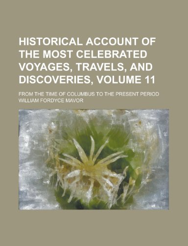 Historical Account of the Most Celebrated Voyages, Travels, and Discoveries; From the Time of Columbus to the Present Period Volume 11 (9781154210002) by [???]