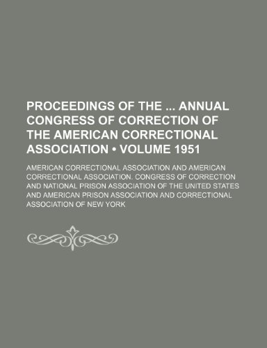 Proceedings of the Annual Congress of Correction of the American Correctional Association (Volume 1951) (9781154212143) by Association, American Correctional