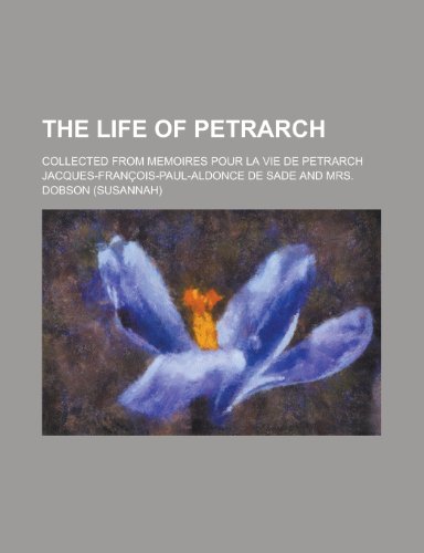 The Life of Petrarch; Collected from Memoires Pour La Vie de Petrarch (9781154212747) by [???]