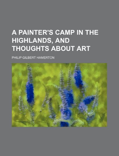 A Painter's Camp in the Highlands, and Thoughts About Art (9781154213027) by Hamerton, Philip Gilbert