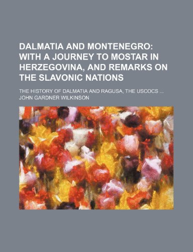 9781154213454: Dalmatia and Montenegro; With a Journey to Mostar in Herzegovina, and Remarks on the Slavonic Nations. the History of Dalmatia and Ragusa, the Uscocs
