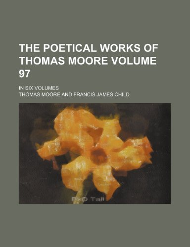 The poetical works of Thomas Moore Volume 97; in six volumes (9781154216622) by Moore, Thomas