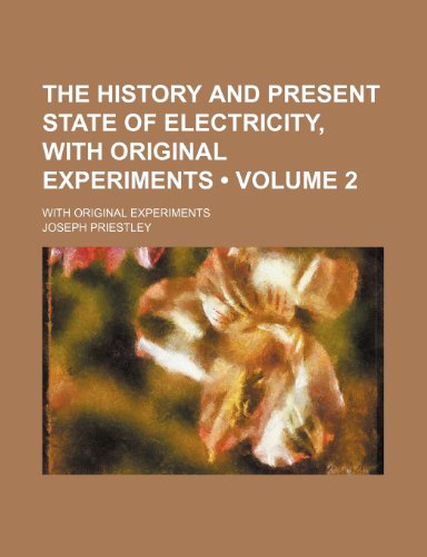 The History and Present State of Electricity, With Original Experiments (Volume 2); With Original Experiments (9781154216929) by Priestley, Joseph