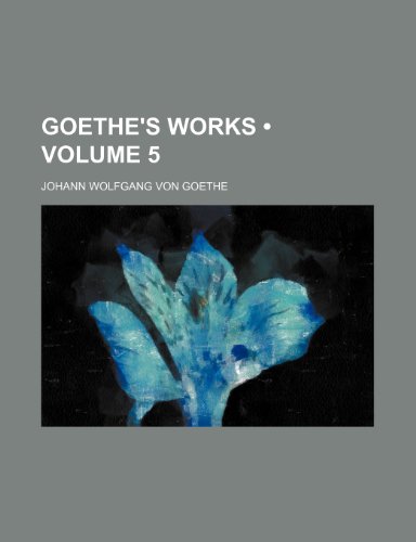 Goethe's Works (Volume 5) (9781154218381) by Goethe, Johann Wolfgang Von
