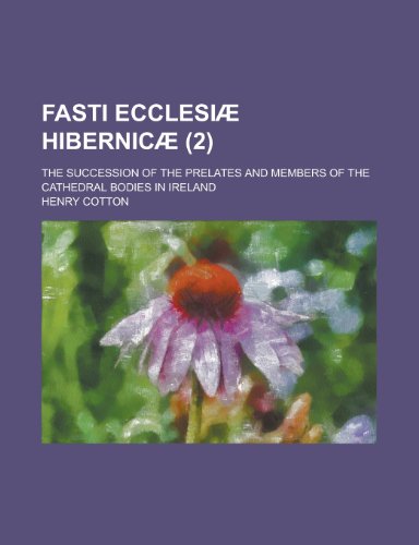 Fasti Ecclesiae Hibernicae; The Succession of the Prelates and Members of the Cathedral Bodies in Ireland (2) (9781154219098) by [???]