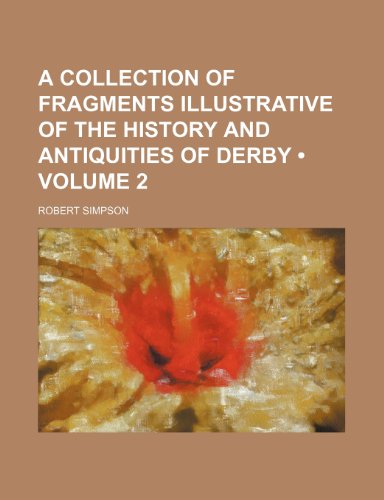A Collection of Fragments Illustrative of the History and Antiquities of Derby (Volume 2) (9781154221282) by Simpson, Robert