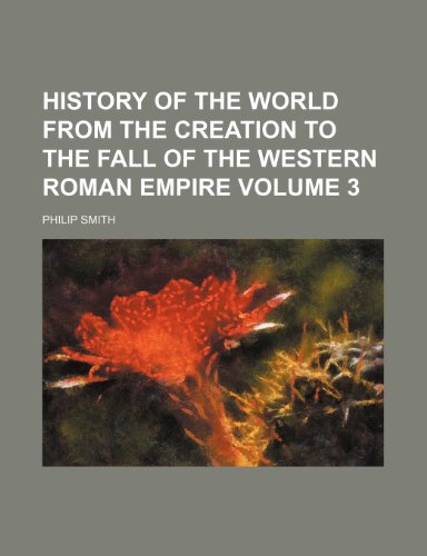 History of the world from the creation to the fall of the western Roman empire Volume 3 (9781154222975) by Philip Smith