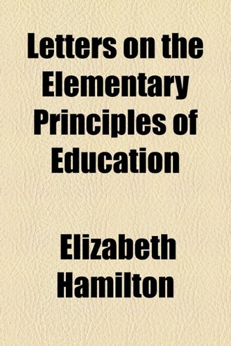 Letters on the Elementary Principles of Education (9781154223538) by Hamilton, Elizabeth