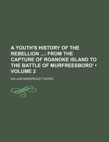 A Youth's History of the Rebellion (Volume 2); From the capture of Roanoke Island to the battle of Murfreesboro' (9781154225617) by Thayer, William Makepeace