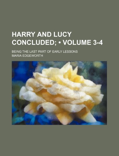 Harry and Lucy Concluded (Volume 3-4); Being the Last Part of Early Lessons (9781154226676) by Edgeworth, Maria