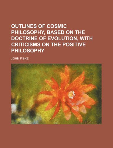 Outlines of cosmic philosophy, based on the doctrine of evolution, with criticisms on the positive philosophy (9781154227123) by Fiske, John