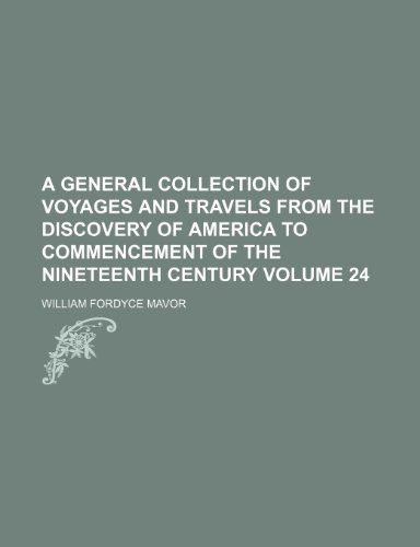 A general collection of voyages and travels from the discovery of America to commencement of the nineteenth century Volume 24 (9781154228021) by Mavor, William Fordyce