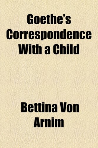 Goethe's Correspondence with a Child (9781154229349) by Arnim, Bettina Von