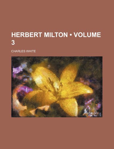 Herbert Milton (Volume 3) (9781154229516) by White, Charles
