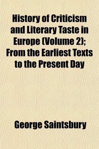 History of Criticism and Literary Taste in Europe (Volume 2); From the Earliest Texts to the Present Day (9781154229707) by Saintsbury, George