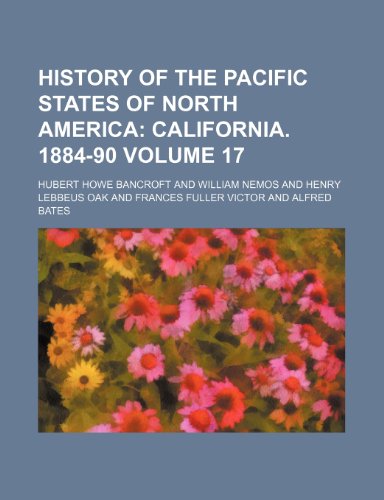 History of the Pacific States of North America Volume 17; California. 1884-90 (9781154229806) by Bancroft, Hubert Howe