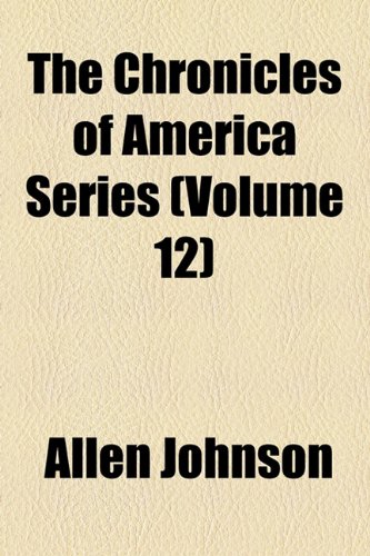 The Chronicles of America Series (Volume 12) (9781154233582) by Johnson, Allen