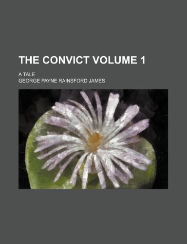 The convict; a tale Volume 1 (9781154234572) by James, George Payne Rainsford