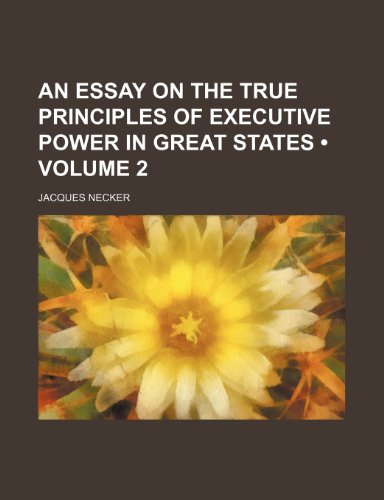 An Essay on the True Principles of Executive Power in Great States (Volume 2) (9781154235999) by Necker, Jacques