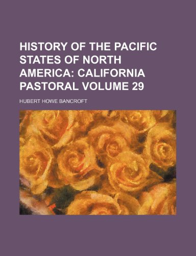History of the Pacific States of North America Volume 29; California pastoral (9781154240207) by Bancroft, Hubert Howe