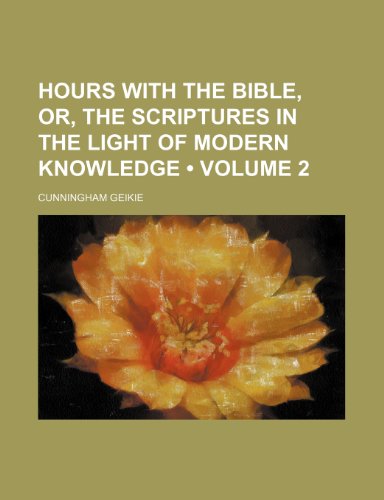 Hours With the Bible, Or, the Scriptures in the Light of Modern Knowledge (Volume 2) (9781154240375) by Geikie, Cunningham