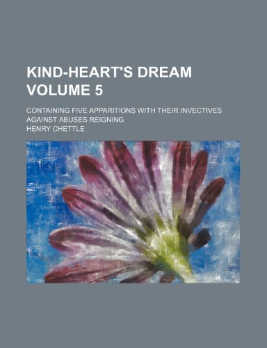 Kind-heart's dream Volume 5; containing five apparitions with their invectives against abuses reigning (9781154240832) by Chettle, Henry