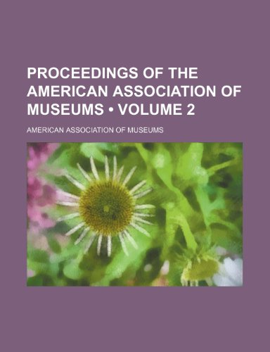 Proceedings of the American Association of Museums (Volume 2) (9781154242645) by Museums, American Association Of