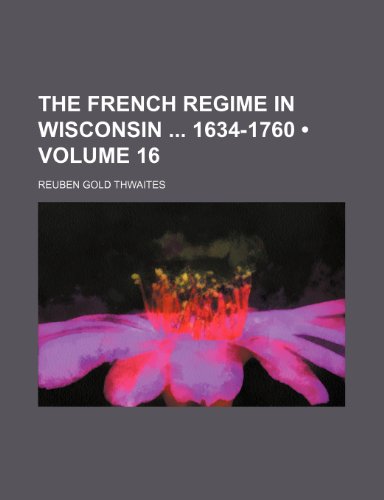 The French Regime in Wisconsin 1634-1760 (Volume 16) (9781154247022) by Thwaites, Reuben Gold