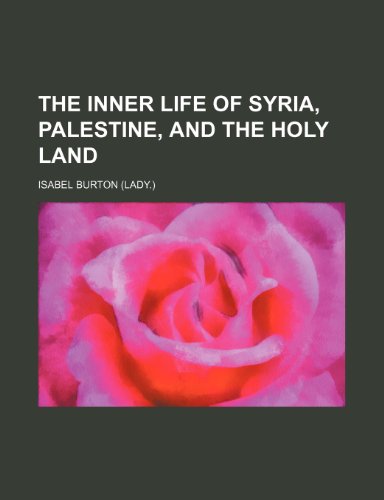 The Inner Life of Syria, Palestine, and the Holy Land (9781154247282) by Burton, Isabel