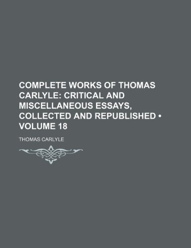 Complete Works of Thomas Carlyle (Volume 18); Critical and Miscellaneous Essays, Collected and Republished (9781154251524) by Carlyle, Thomas