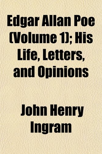 Edgar Allan Poe (Volume 1); His Life, Letters, and Opinions. His Life, Letters, and Opinions (9781154252392) by Ingram, John Henry