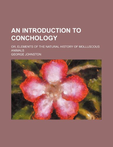 An introduction to conchology; or, Elements of the natural history of molluscous animals (9781154253818) by George Johnston