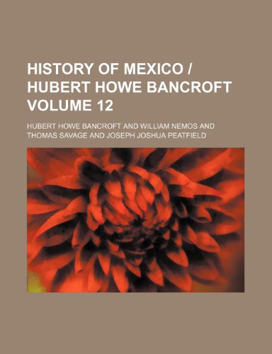 History of Mexico | Hubert Howe Bancroft Volume 12 (9781154255034) by Bancroft, Hubert Howe