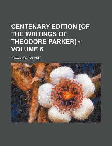 Centenary Edition [Of the Writings of Theodore Parker] (Volume 6) (9781154266085) by Parker, Theodore