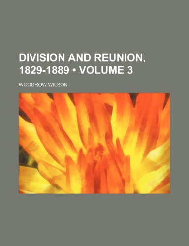 Division and Reunion, 1829-1889 (Volume 3) (9781154267136) by Wilson, Woodrow