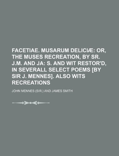 Facetiae. Musarum deliciÃ¦; or, The muses recreation, by sr. J.M. and Ja S. And Wit restor'd, in severall select poems [by sir J. Mennes]. Also Wits recreations (9781154267266) by Mennes, John