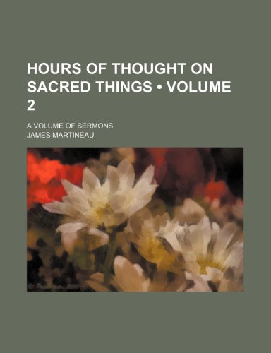 Hours of Thought on Sacred Things (Volume 2); A Volume of Sermons (9781154267945) by Martineau, James