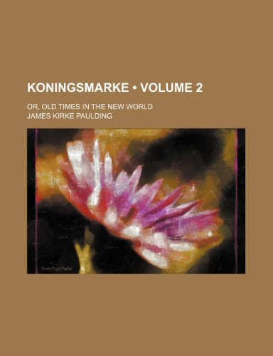 Koningsmarke (Volume 2); Or, Old Times in the New World (9781154269154) by Paulding, James Kirke