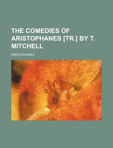 The comedies of Aristophanes [tr.] by T. Mitchell (9781154274516) by Aristophanes