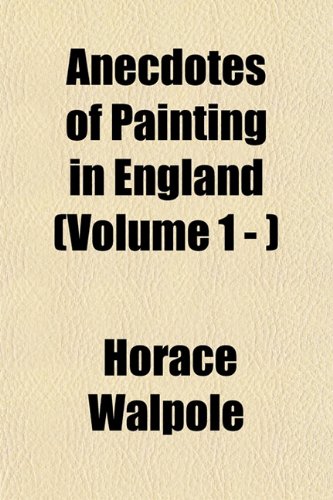 Anecdotes of Painting in England (Volume 1 - ) (9781154275483) by Walpole, Horace