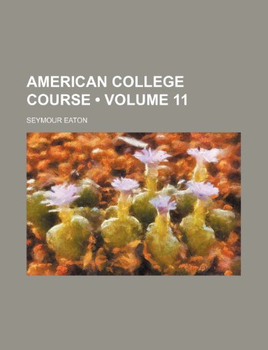American College Course (Volume 11) (9781154276312) by Eaton, Seymour