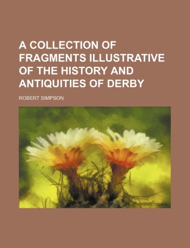 A collection of fragments illustrative of the history and antiquities of Derby (9781154276800) by Simpson, Robert