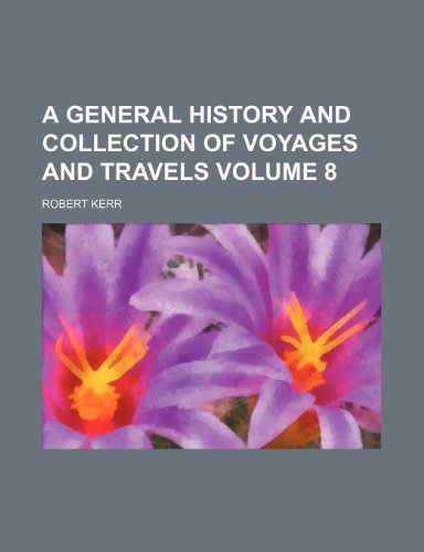 A general history and collection of voyages and travels Volume 8 (9781154277340) by Robert Kerr