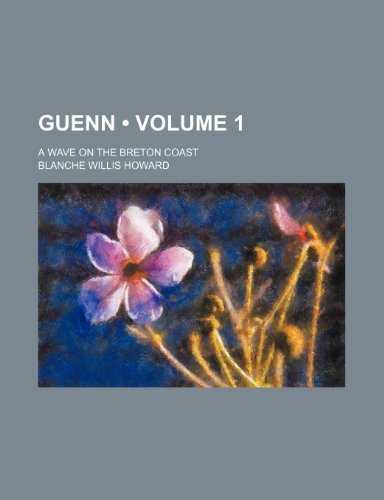 Guenn (Volume 1); A Wave on the Breton Coast (9781154279580) by Howard, Blanche Willis